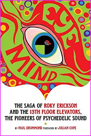 Eye Mind: Roky Erickson and the 13th Floor Elevators - Paul Drummond