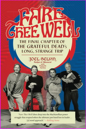 Fare Thee Well: The Final Chapter of the Grateful Dead's Long, Strange Trip - by Joel Selvin, Pamela Turley