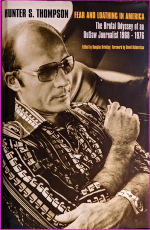 Fear and Loathing in America: The Brutal Odyssey of an Outlaw Journalist 1968-1976