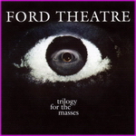 Ford Theatre - Trilogy For The Masses