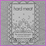 Hard Meat - The Space Between – The Recordings 1969-1970