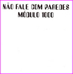 Módulo 1000 - Não Fale Com Paredes