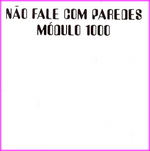 Módulo 1000 - Não Fale Com Paredes