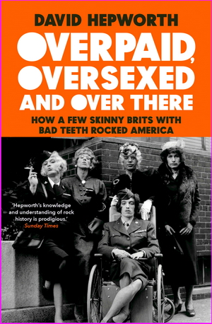 Overpaid, Oversexed and Over There: How a Few Skinny Brits with Bad Teeth Rocked America